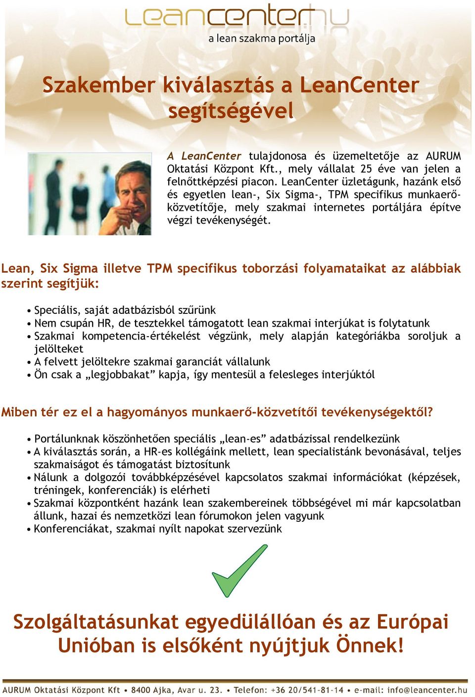 Lean, Six Sigma illetve TPM specifikus toborzási folyamataikat az alábbiak szerint segítjük: Speciális, saját adatbázisból szőrünk Nem csupán HR, de tesztekkel támogatott lean szakmai interjúkat is