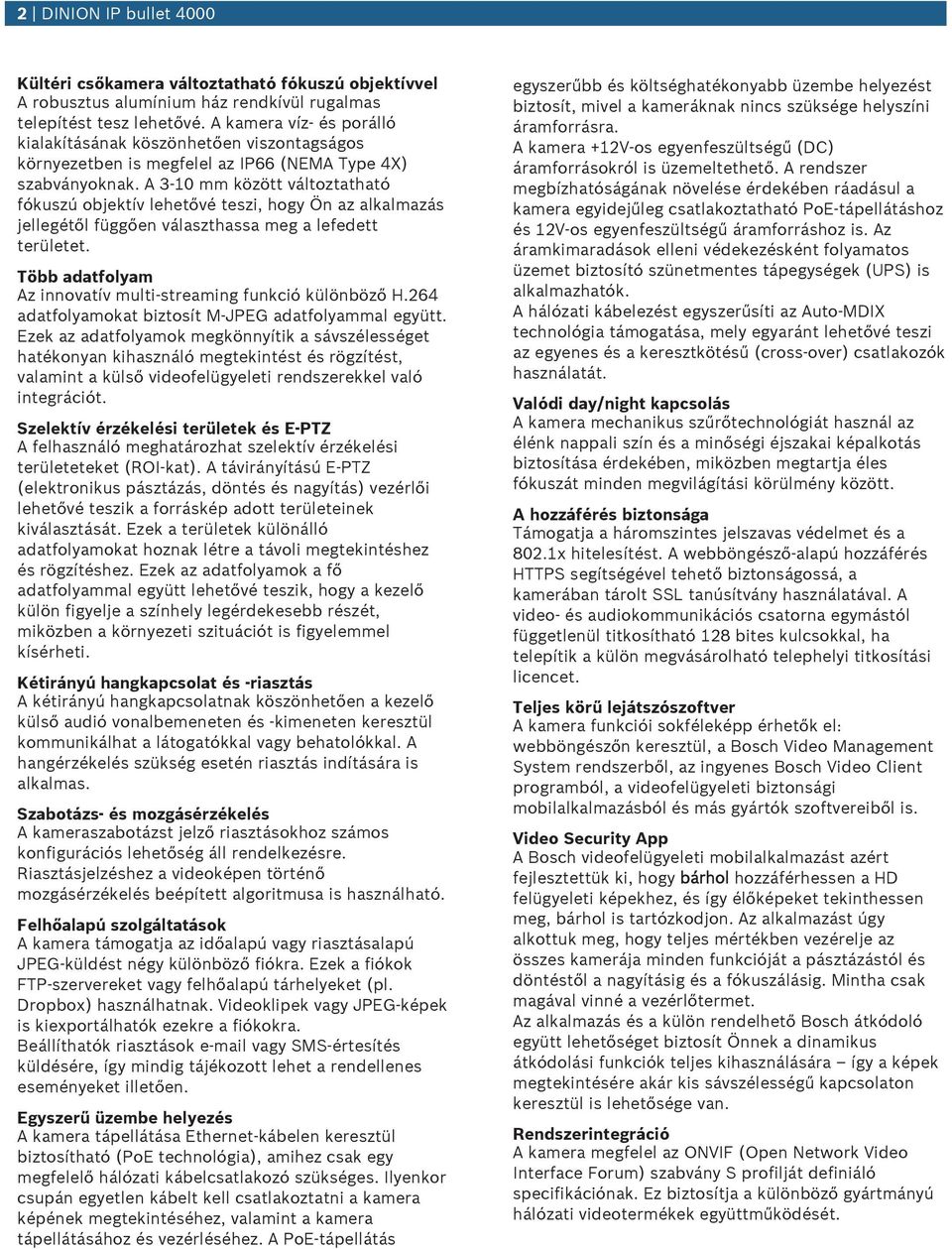 A 3-10 mm között változtatható fókszú objektív lehetővé teszi, hogy Ön az alkalmazás jellegétől függően választhassa meg a lefedett területet.