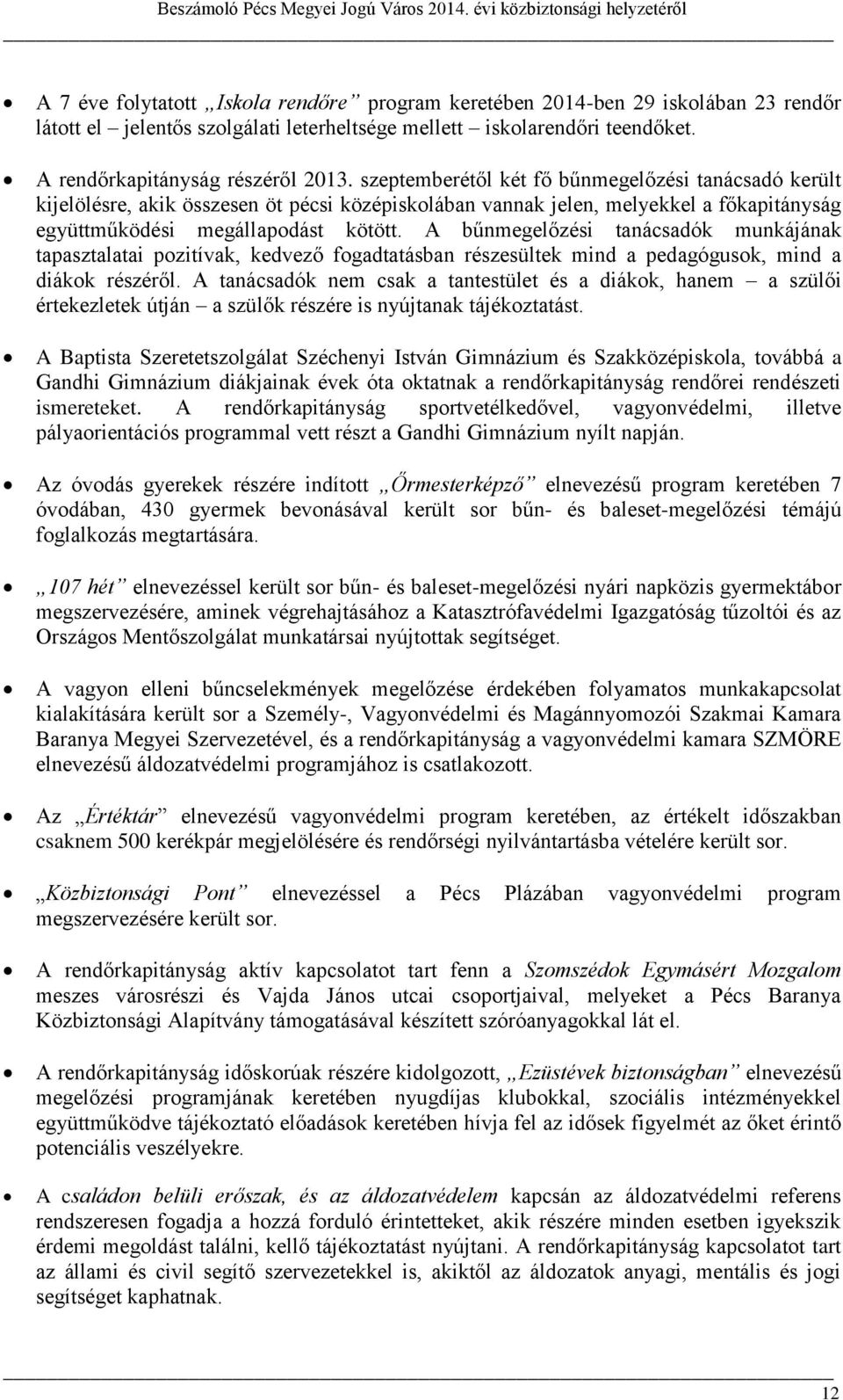 A bűnmegelőzési tanácsadók munkájának tapasztalatai pozitívak, kedvező fogadtatásban részesültek mind a pedagógusok, mind a diákok részéről.