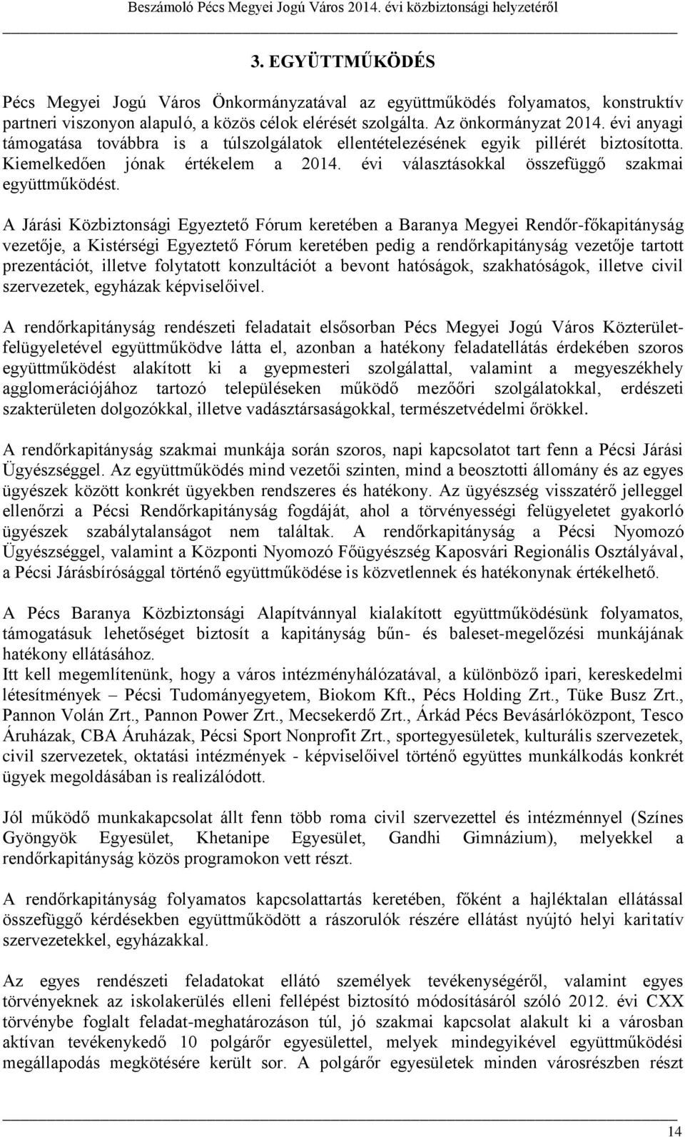 A Járási Közbiztonsági Egyeztető Fórum keretében a Baranya Megyei Rendőr-főkapitányság vezetője, a Kistérségi Egyeztető Fórum keretében pedig a rendőrkapitányság vezetője tartott prezentációt,