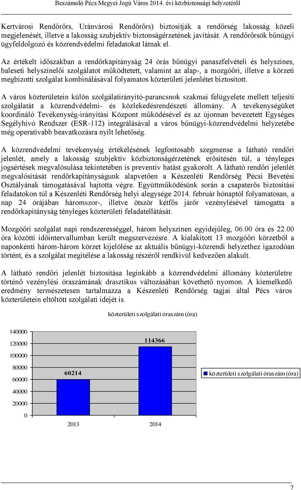 Az értékelt időszakban a rendőrkapitányság 24 órás bűnügyi panaszfelvételi és helyszínes, baleseti helyszínelői szolgálatot működtetett, valamint az alap-, a mozgóőri, illetve a körzeti megbízotti