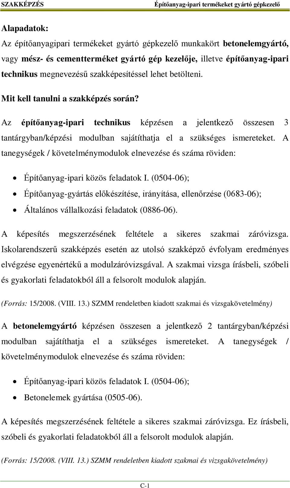 Az építőanyag-ipari technikus képzésen a jelentkező összesen 3 tantárgyban/képzési modulban sajátíthatja el a szükséges ismereteket.