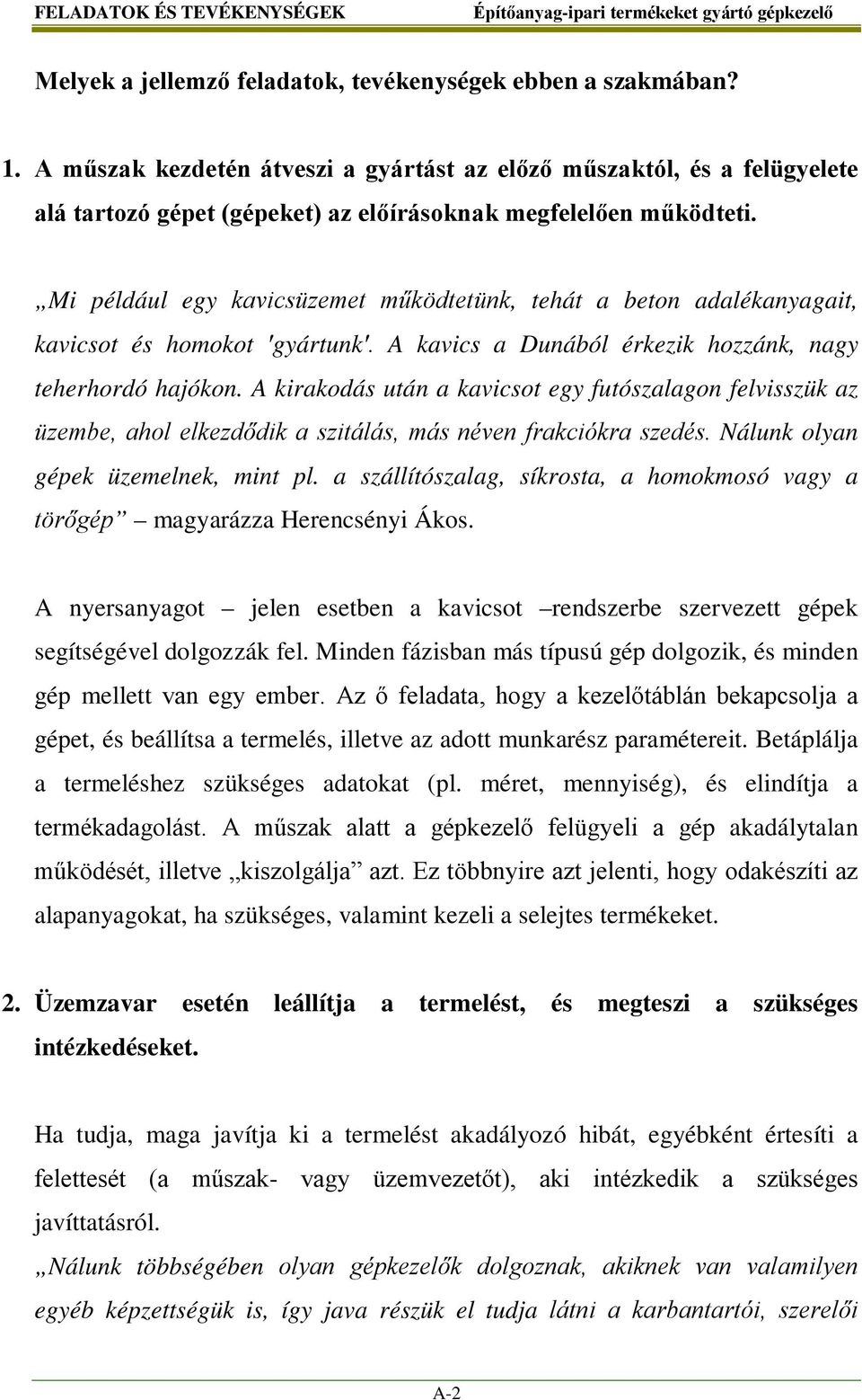 Mi például egy kavicsüzemet működtetünk, tehát a beton adalékanyagait, kavicsot és homokot gyártunk. A kavics a Dunából érkezik hozzánk, nagy teherhordó hajókon.