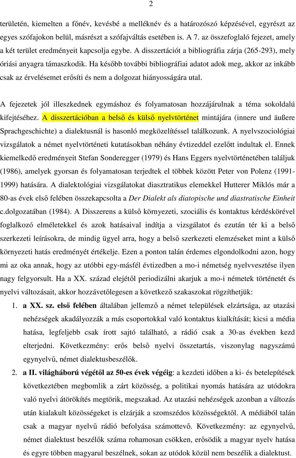 Ha később további bibliográfiai adatot adok meg, akkor az inkább csak az érvelésemet erősíti és nem a dolgozat hiányosságára utal.