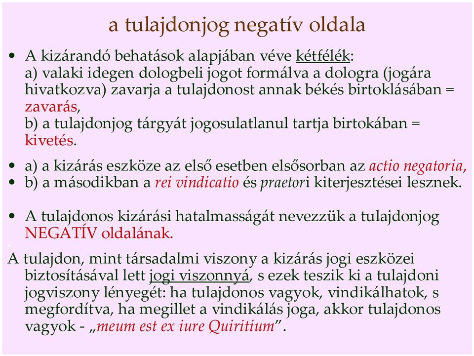 a) a kizárás eszköze az első esetben elsősorban az actio negatoria, b) a másodikban a rei vindicatio és praetori kiterjesztései lesznek.