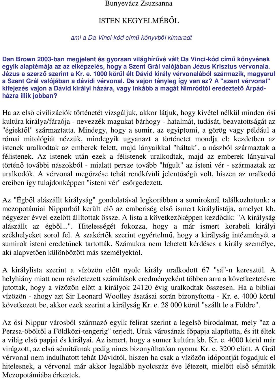 De vajon tényleg így van ez? A "szent vérvonal" kifejezés vajon a Dávid királyi házára, vagy inkább a magát Nimródtól eredeztető Árpádházra illik jobban?
