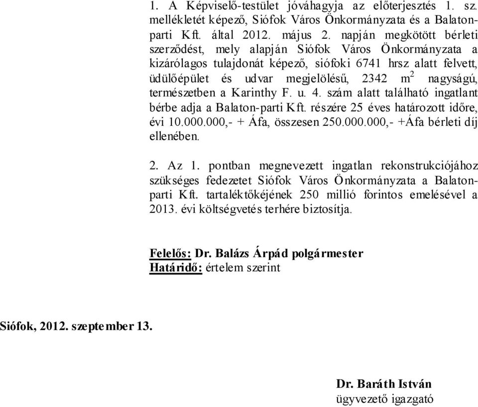 természetben a Karinthy F. u. 4. szám alatt található ingatlant bérbe adja a Balaton-parti Kft. részére 25 éves határozott időre, évi 10.000.000,- + Áfa, összesen 250.000.000,- +Áfa bérleti díj ellenében.