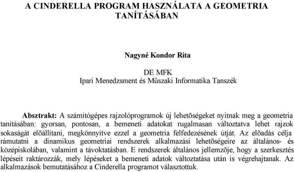 felfedezésének útját. Az elõadás célja rámutatni a dinamikus geometriai rendszerek alkalmazási lehetõségeire az általános- és középiskolában, valamint a távoktatásban.