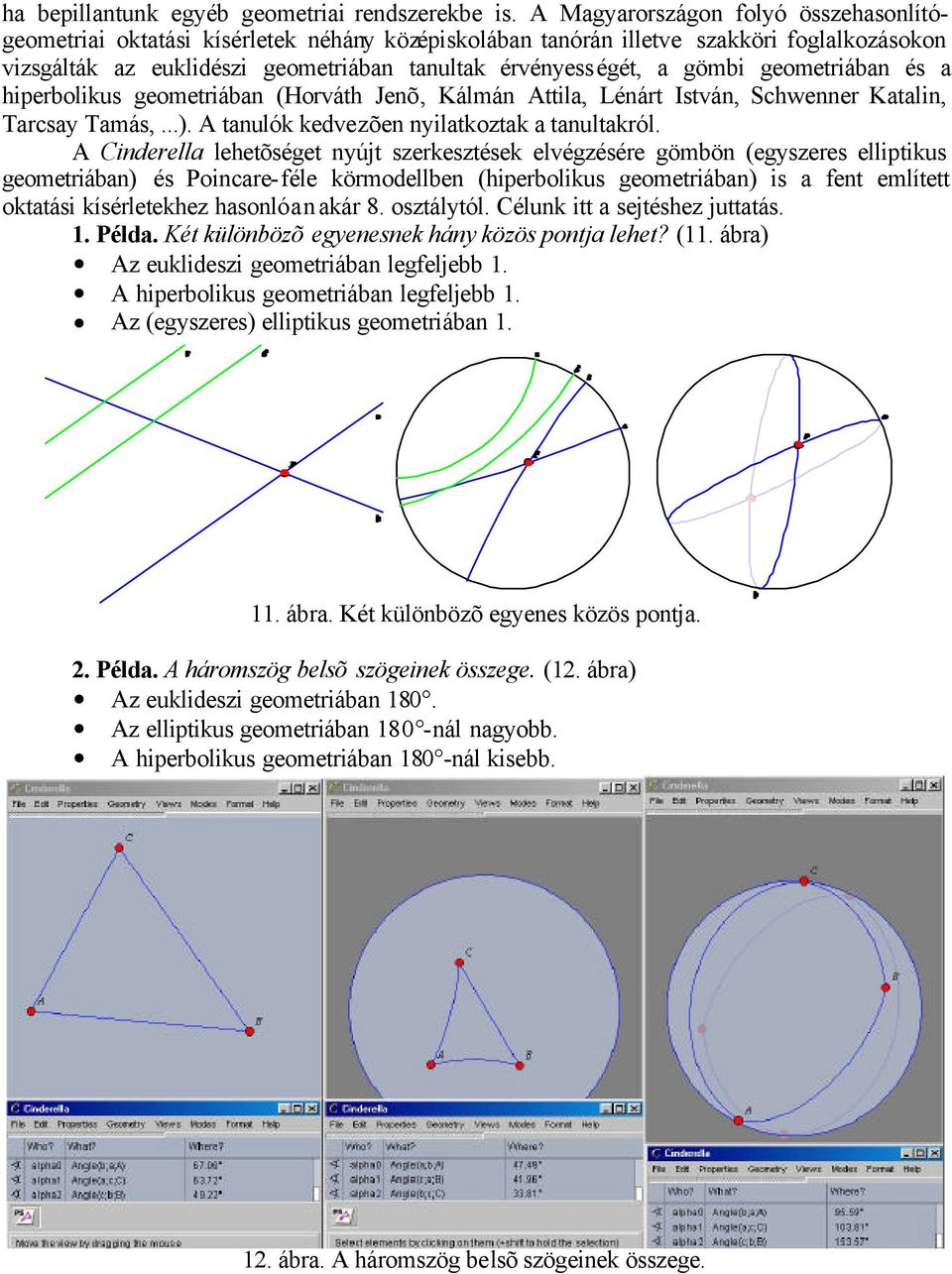 gömbi geometriában és a hiperbolikus geometriában (Horváth Jenõ, Kálmán Attila, Lénárt István, Schwenner Katalin, Tarcsay Tamás,...). A tanulók kedvezõen nyilatkoztak a tanultakról.