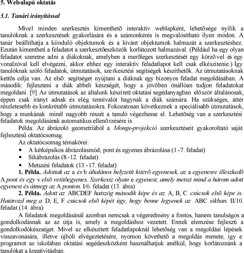 A tanár beállíthatja a kiinduló objektumok és a kívánt objektumok halmazát a szerkesztéshez. Ezután kimentheti a feladatot a szerkesztõeszközök korlátozott halmazával.