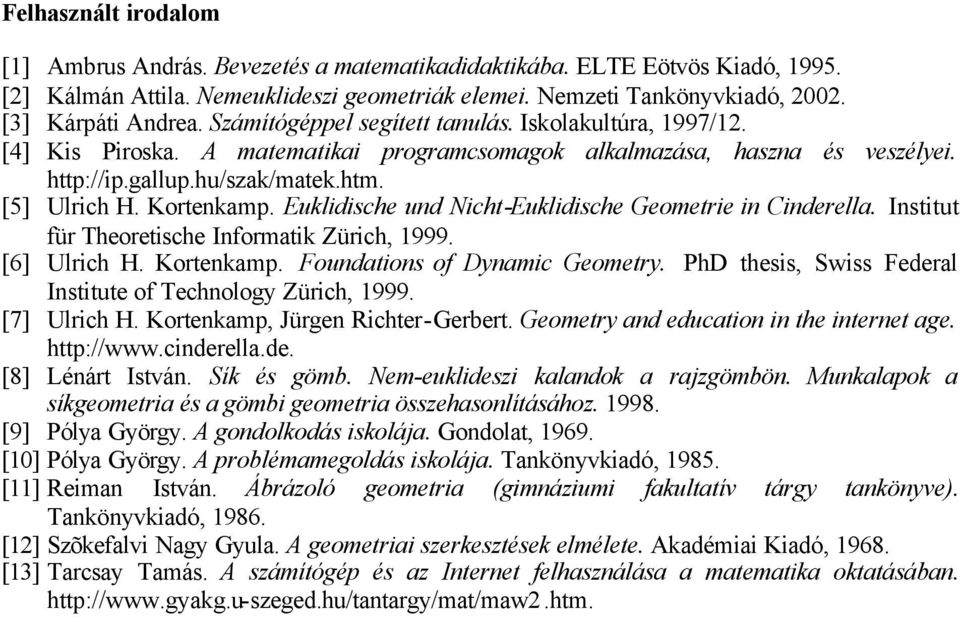 Euklidische und Nicht-Euklidische Geometrie in Cinderella. Institut für Theoretische Informatik Zürich, 1999. [6] Ulrich H. Kortenkamp. Foundations of Dynamic Geometry.