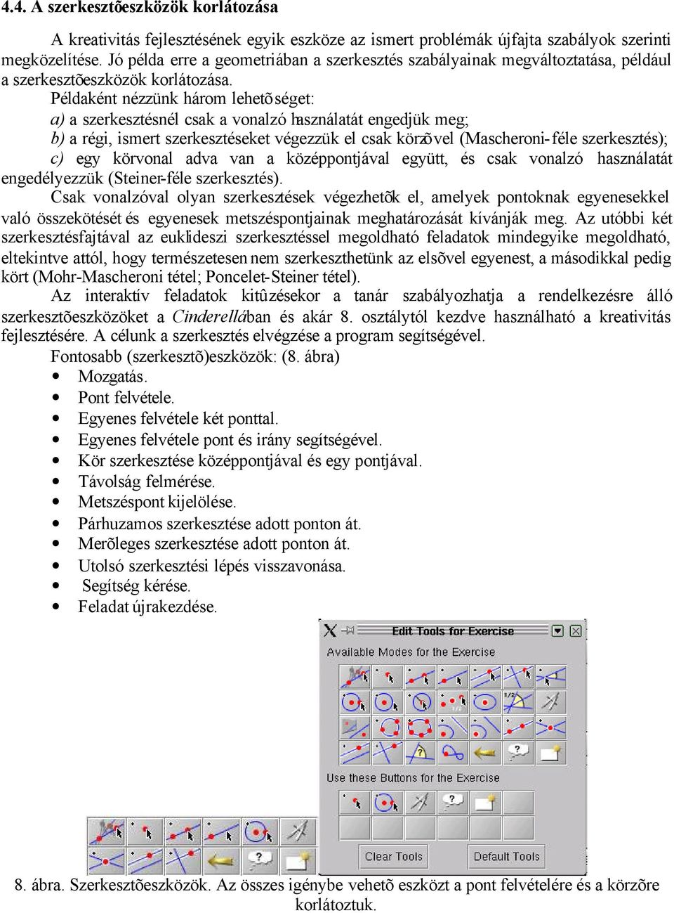 Példaként nézzünk három lehetõséget: a) a szerkesztésnél csak a vonalzó használatát engedjük meg; b) a régi, ismert szerkesztéseket végezzük el csak körzõvel (Mascheroni-féle szerkesztés); c) egy