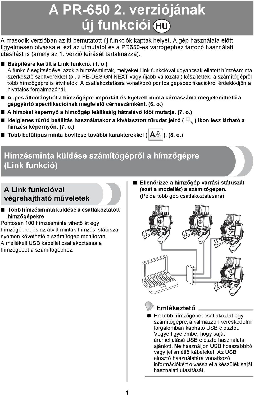 a PE-DESIGN NEXT vagy újabb változatai) készítettek, a számítógépről több hímzőgépre is átvihetők. A 