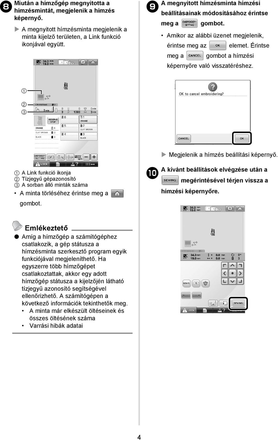 Érintse meg a gombot a hímzési képernyőre való visszatéréshez. 2 3 Megjelenik a hímzés beállítási képernyő.