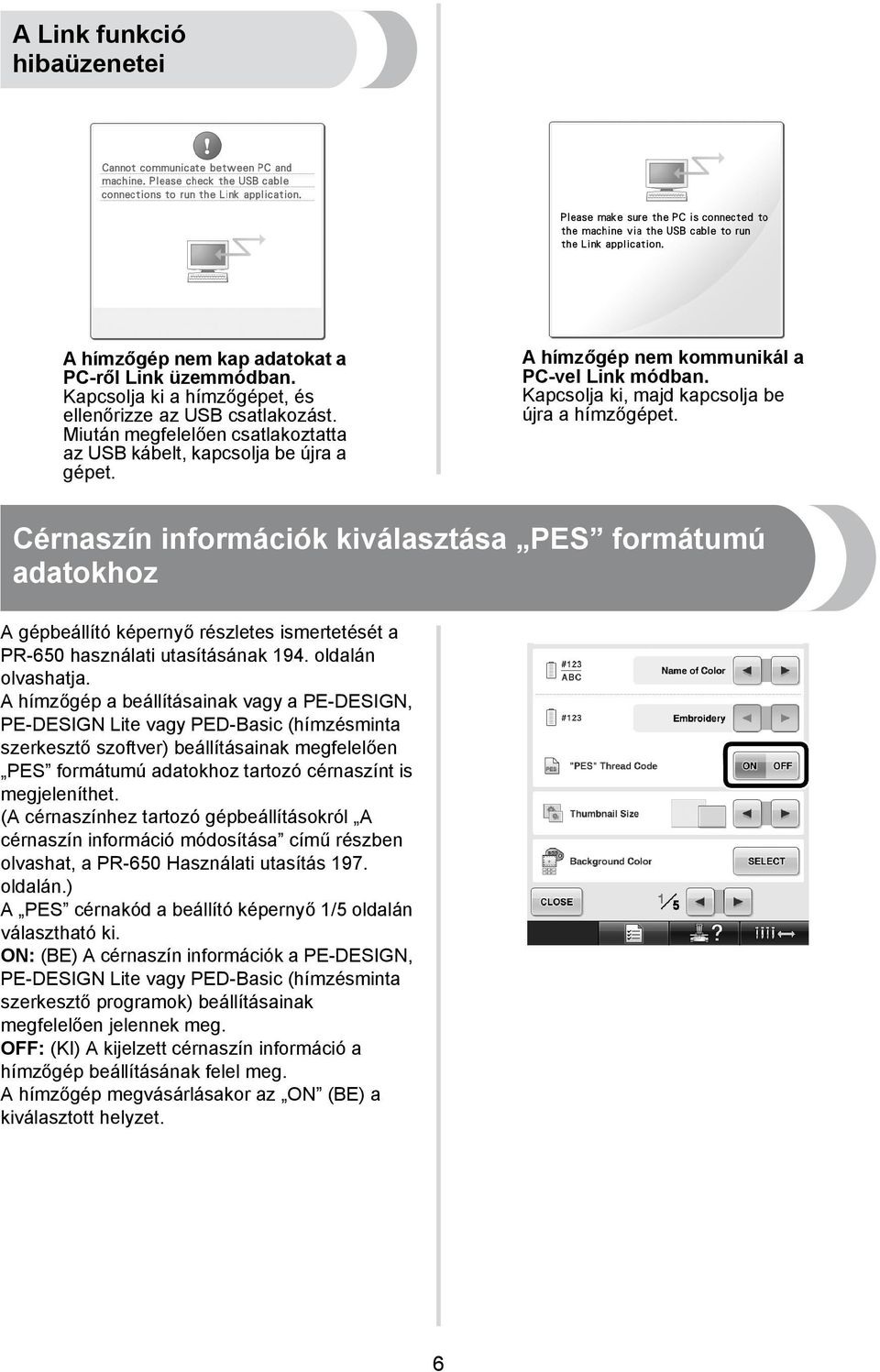 Cérnaszín információk kiválasztása PES formátumú adatokhoz A gépbeállító képernyő részletes ismertetését a PR-650 használati utasításának 94. oldalán olvashatja.