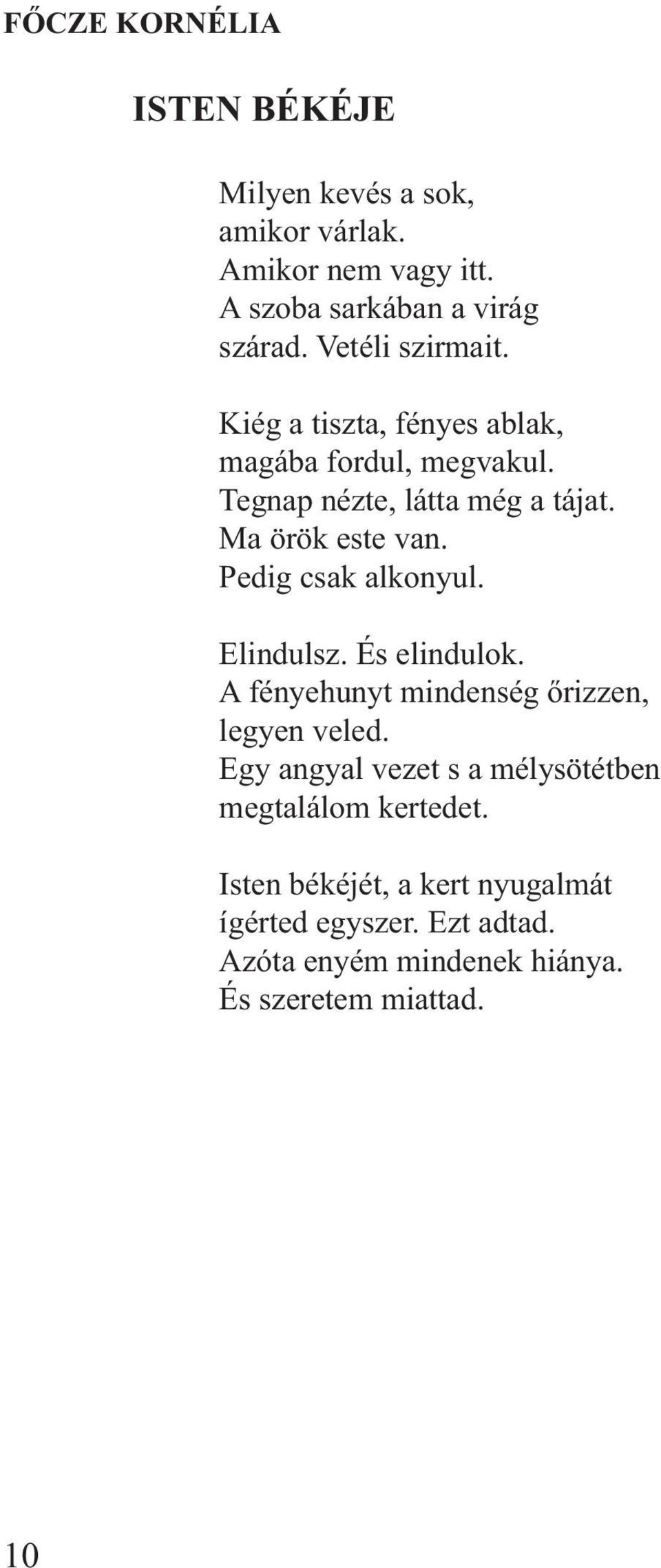 Pedig csak alkonyul. Elindulsz. És elindulok. A fényehunyt mindenség őrizzen, legyen veled.