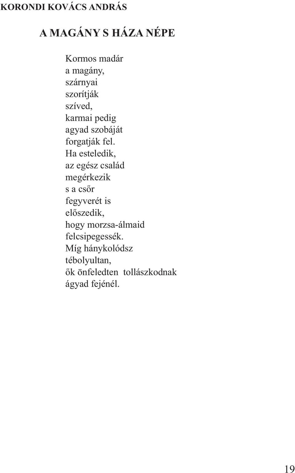 Ha esteledik, az egész család megérkezik s a csőr fegyverét is előszedik, hogy