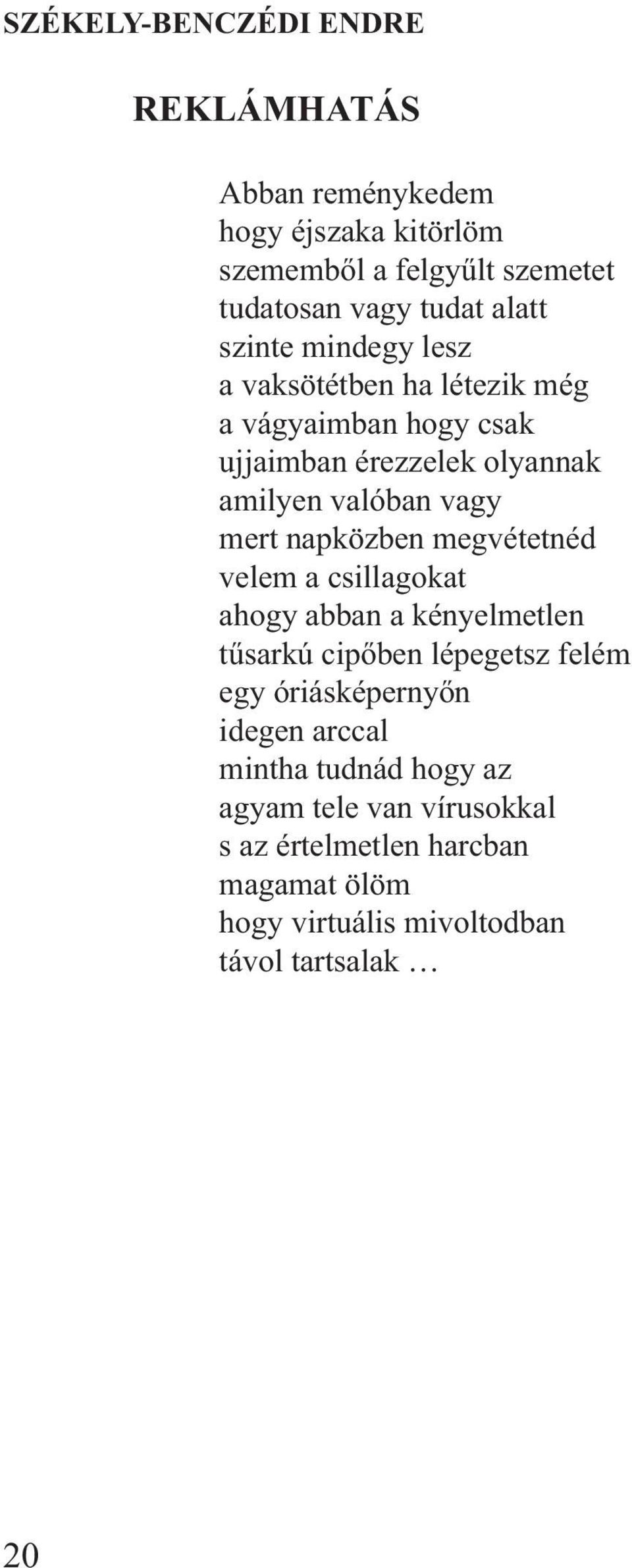 mert napközben megvétetnéd velem a csillagokat ahogy abban a kényelmetlen tűsarkú cipőben lépegetsz felém egy óriásképernyőn