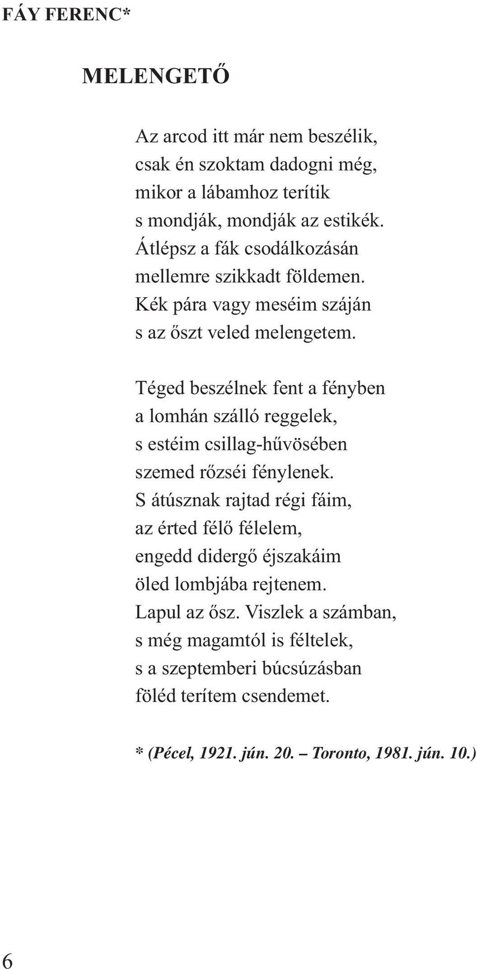 Téged beszélnek fent a fényben a lomhán szálló reggelek, s estéim csillag-hűvösében szemed rőzséi fénylenek.