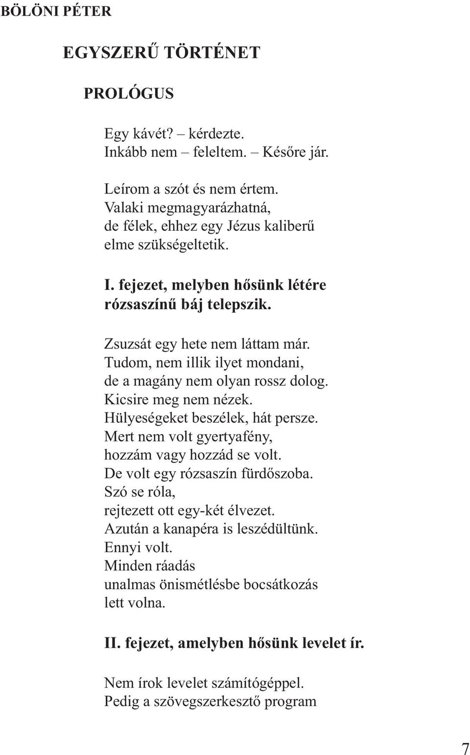Tudom, nem illik ilyet mondani, de a magány nem olyan rossz dolog. Kicsire meg nem nézek. Hülyeségeket beszélek, hát persze. Mert nem volt gyertyafény, hozzám vagy hozzád se volt.