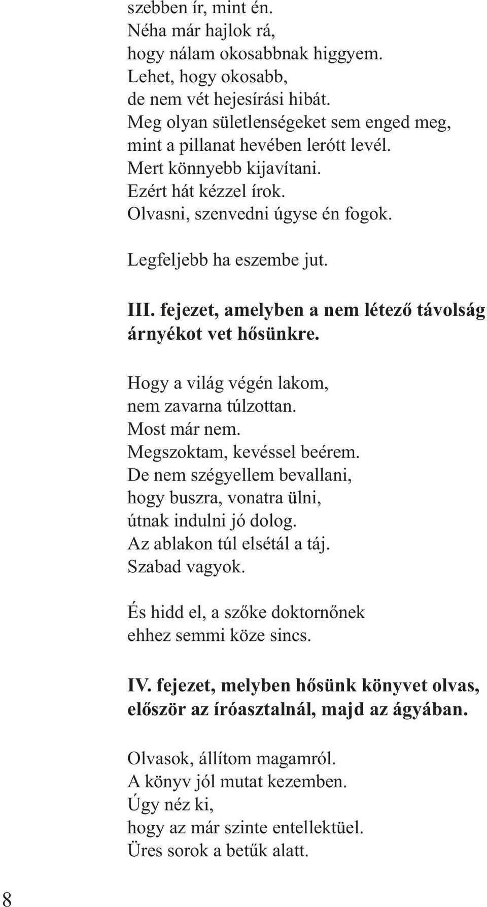 Hogy a világ végén lakom, nem zavarna túlzottan. Most már nem. Megszoktam, kevéssel beérem. De nem szégyellem bevallani, hogy buszra, vonatra ülni, útnak indulni jó dolog.