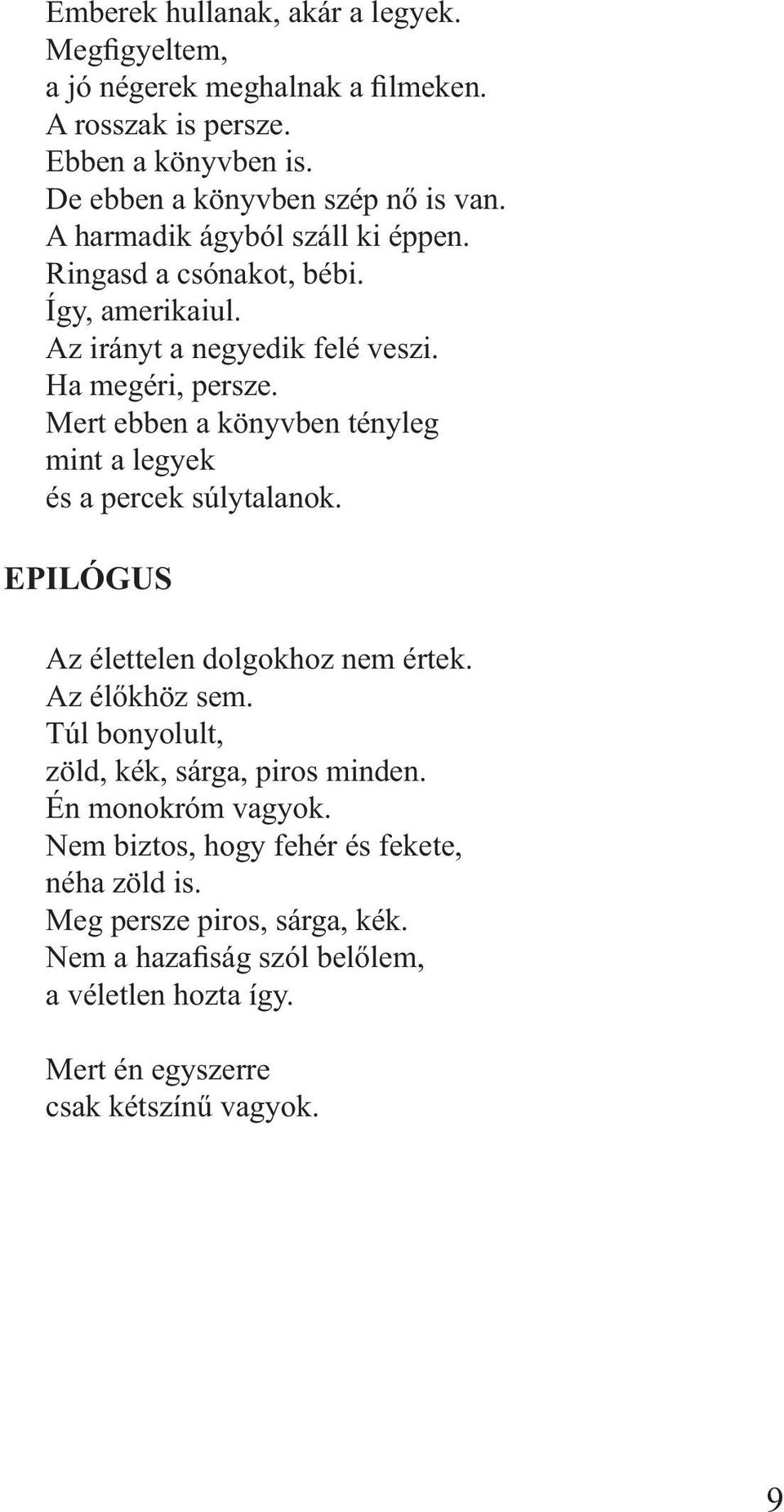 Mert ebben a könyvben tényleg mint a legyek és a percek súlytalanok. EPILÓGUS Az élettelen dolgokhoz nem értek. Az élőkhöz sem.