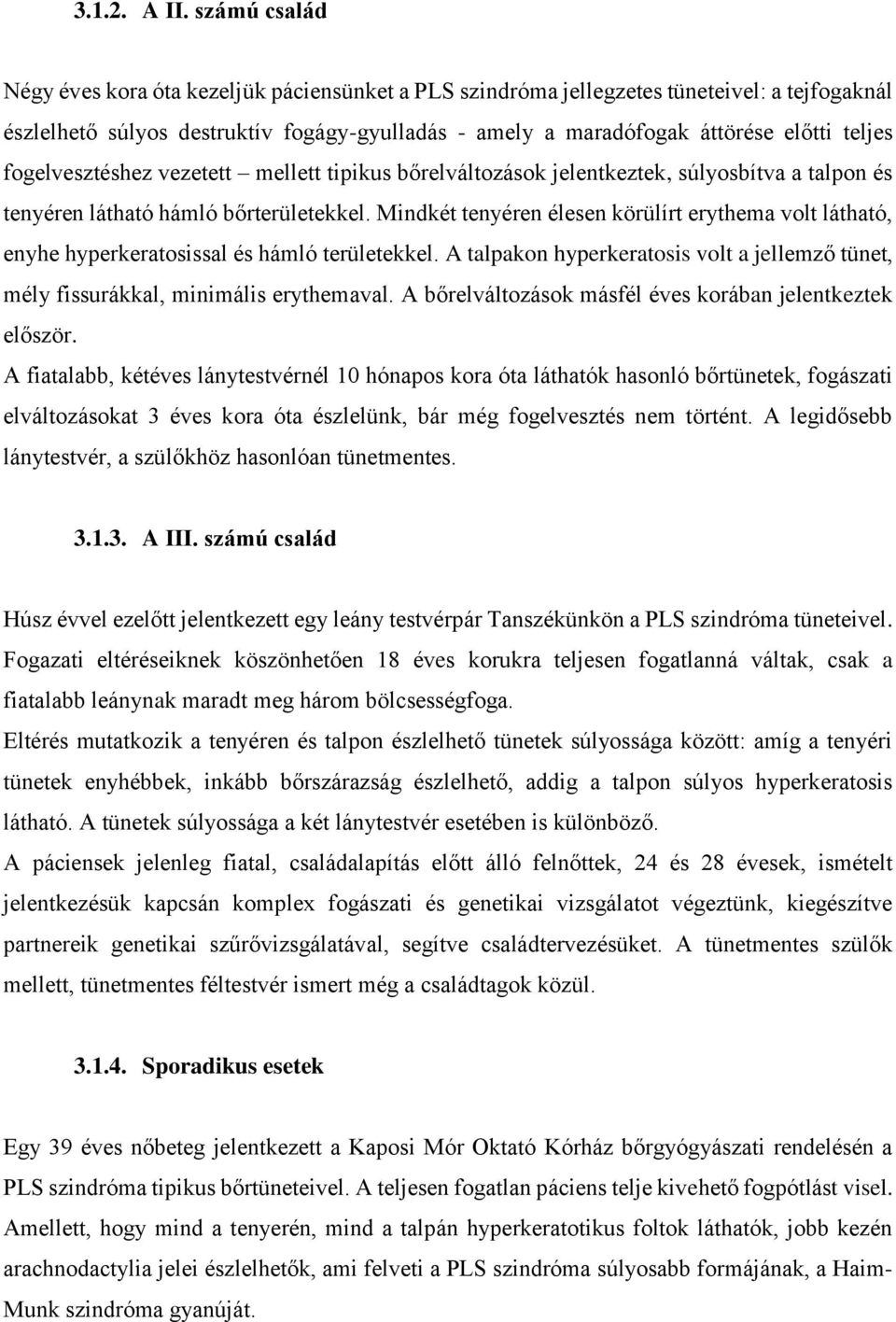 fogelvesztéshez vezetett mellett tipikus bőrelváltozások jelentkeztek, súlyosbítva a talpon és tenyéren látható hámló bőrterületekkel.