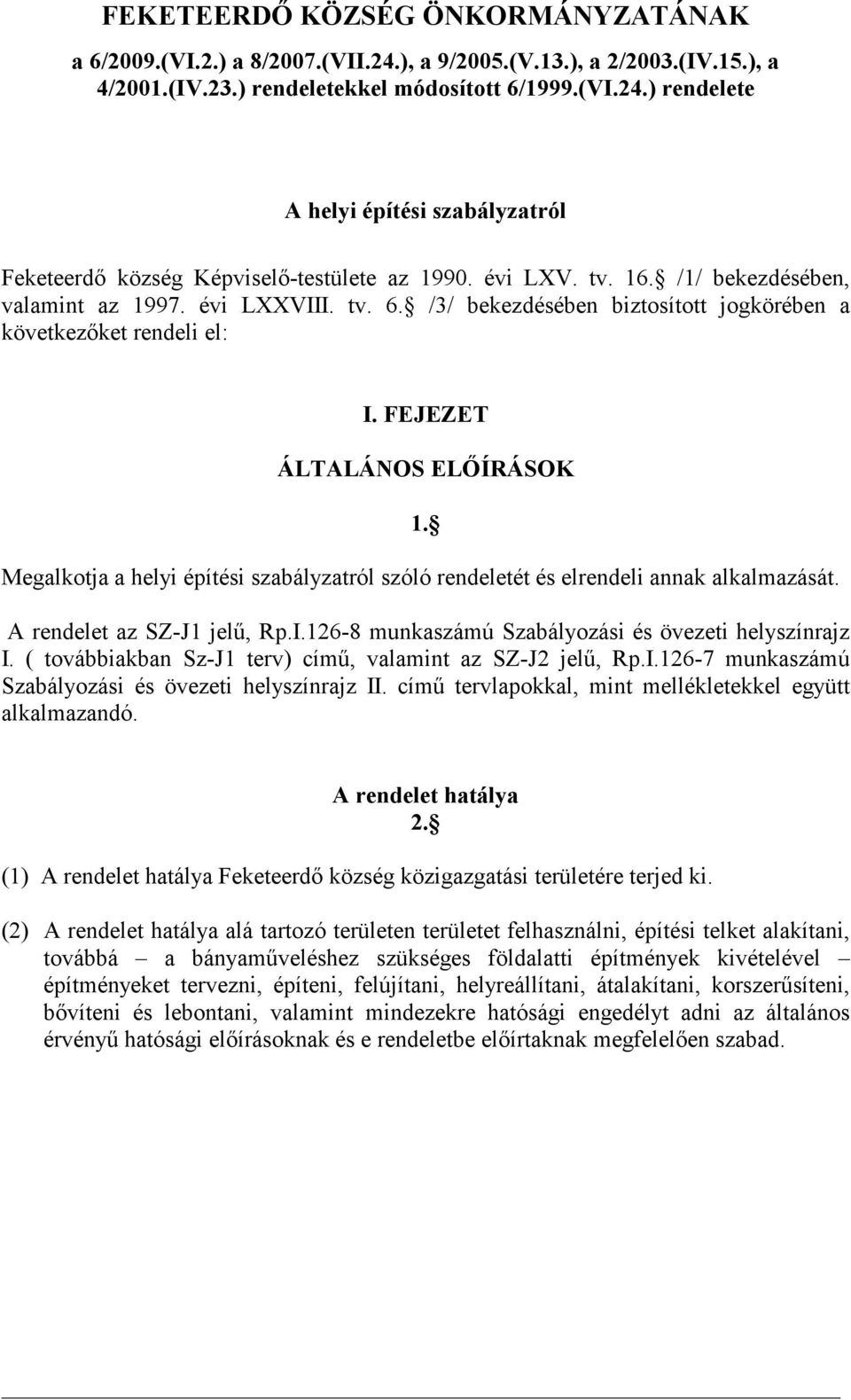 Megalkotja a helyi építési szabályzatról szóló rendeletét és elrendeli annak alkalmazását. A rendelet az SZ-J1 jelő, Rp.I.126-8 munkaszámú Szabályozási és övezeti helyszínrajz I.