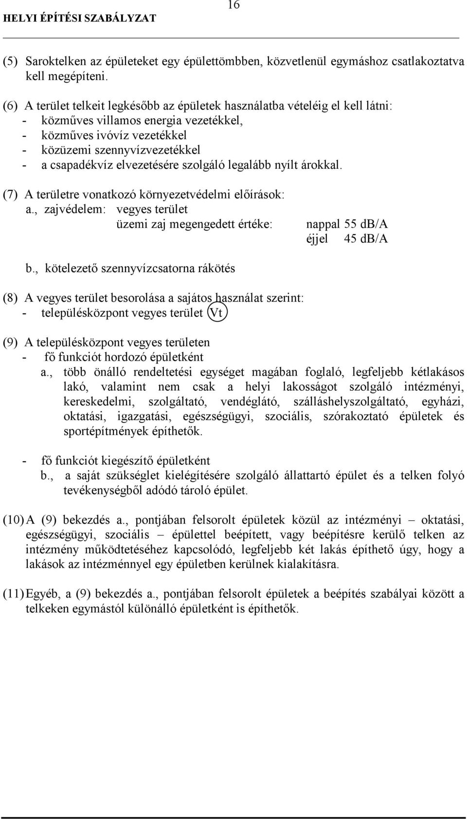 elvezetésére szolgáló legalább nyílt árokkal. (7) A területre vonatkozó környezetvédelmi elıírások: a., zajvédelem: vegyes terület üzemi zaj megengedett értéke: nappal 55 db/a éjjel 45 db/a b.