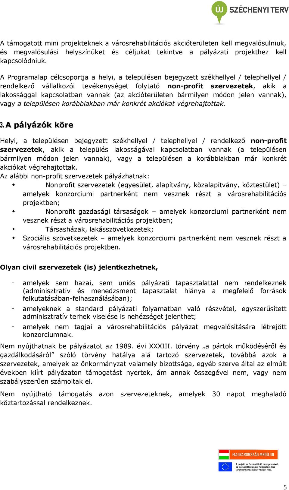 (az akcióterületen bármilyen módon jelen vannak), vagy a településen korábbiakban már konkrét akciókat végrehajtottak. 3.