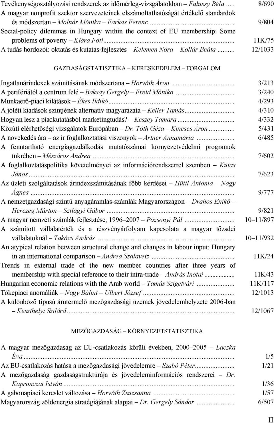 .. 9/804 Social-policy dilemmas in Hungary within the context of EU membership: Some problems of poverty Klára Fóti... 11K/75 A tudás hordozói: oktatás és kutatás-fejlesztés Kelemen Nóra Kollár Beáta.