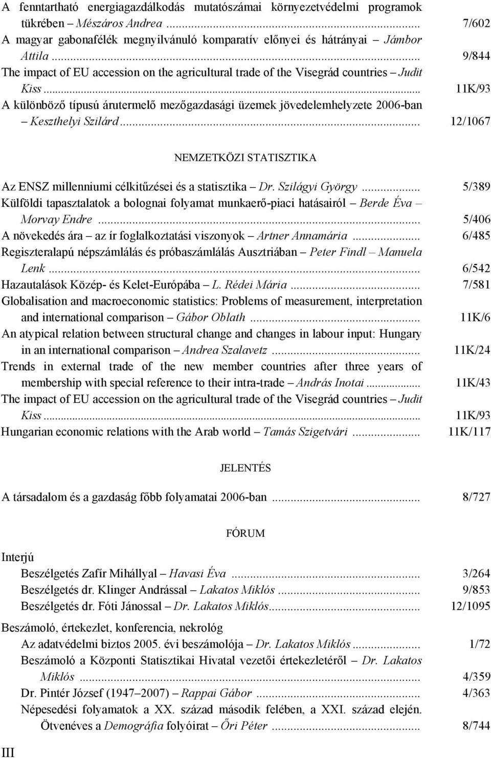 .. 11K/93 A különböző típusú árutermelő mezőgazdasági üzemek jövedelemhelyzete 2006-ban Keszthelyi Szilárd... 12/1067 NEMZETKÖZI STATISZTIKA Az ENSZ millenniumi célkitűzései és a statisztika Dr.
