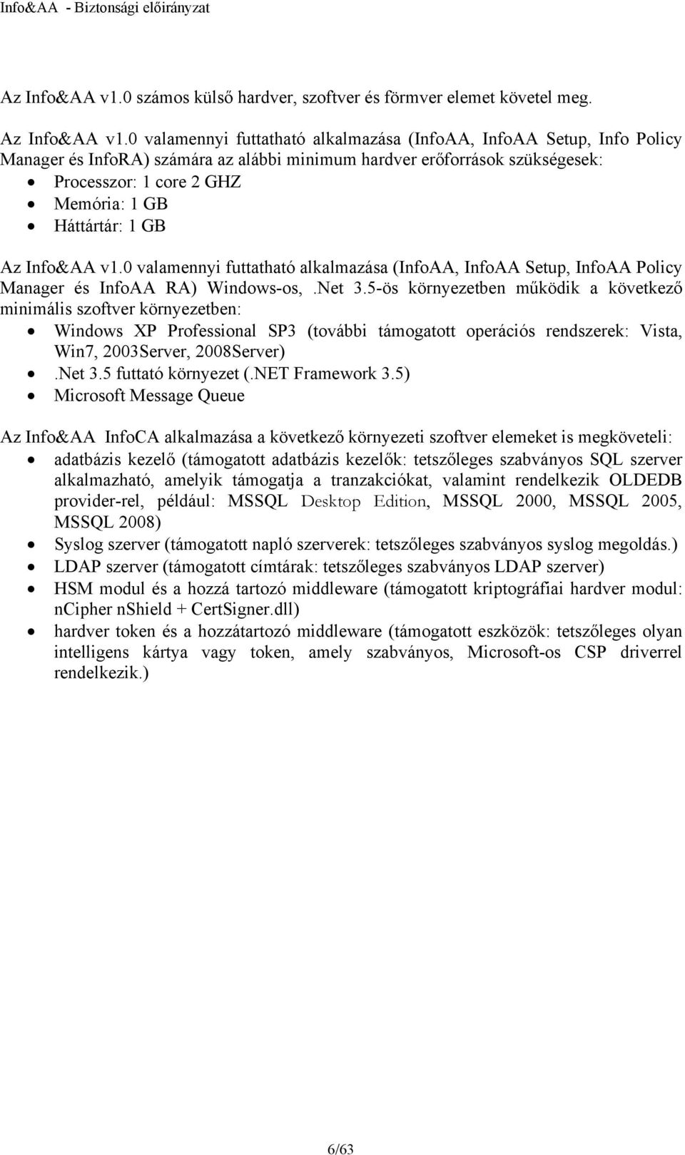 1 GB Az Info&AA v1.0 valamennyi futtatható alkalmazása (InfoAA, InfoAA Setup, InfoAA Policy Manager és InfoAA RA) Windows-os,.Net 3.