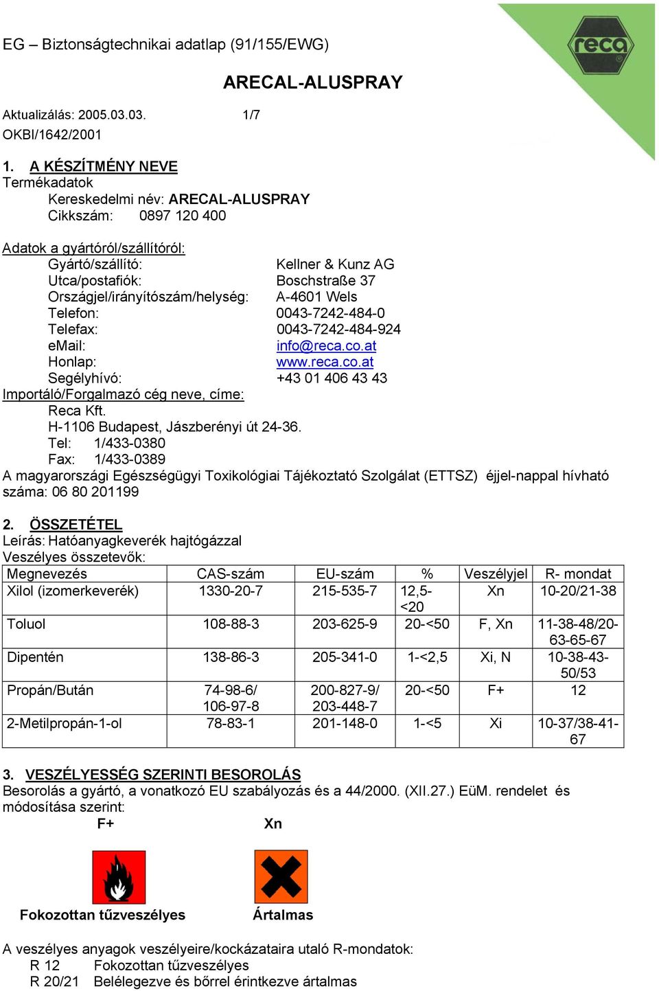 Országjel/irányítószám/helység: A-4601 Wels Telefon: 0043-7242-484-0 Telefax: 0043-7242-484-924 email: info@reca.co.at Honlap: www.reca.co.at Segélyhívó: +43 01 406 43 43 Importáló/Forgalmazó cég neve, címe: Reca Kft.