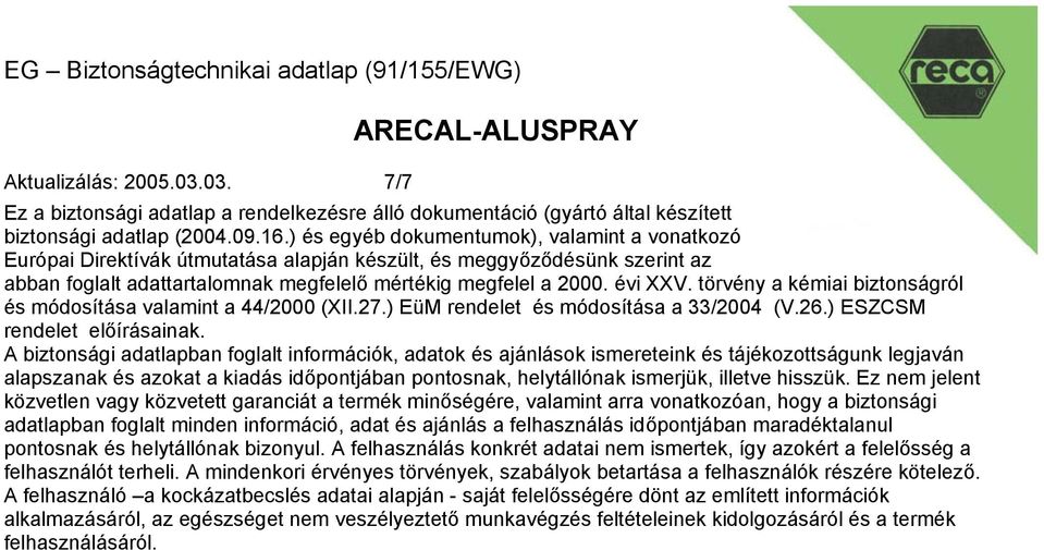 törvény a kémiai biztonságról és módosítása valamint a 44/2000 (XII.27.) EüM rendelet és módosítása a 33/2004 (V.26.) ESZCSM rendelet előírásainak.