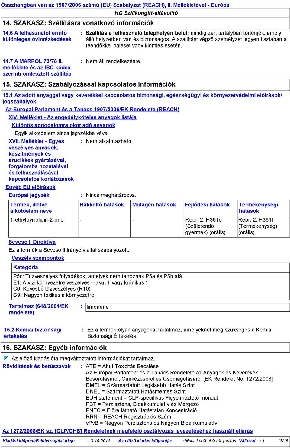 A szállítást végző személyzet legyen tisztában a teendőkkel baleset vagy kiömlés esetén. 14.7 A MARPOL 73/78 II. melléklete és az IBC kódex szerinti ömlesztett szállítás 15.