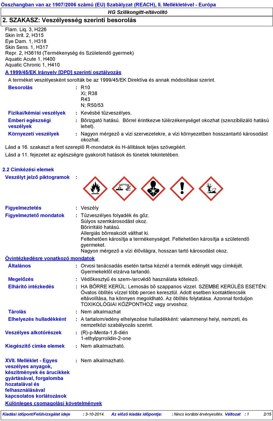 Direktíva és annak módosításai szerint. Besorolás Fizikai/kémiai veszélyek Emberi egészségi veszélyek Környezeti veszélyek R10 Xi; R38 R43 N; R50/53 Kevésbé tűzveszélyes. Bőrizgató hatású.