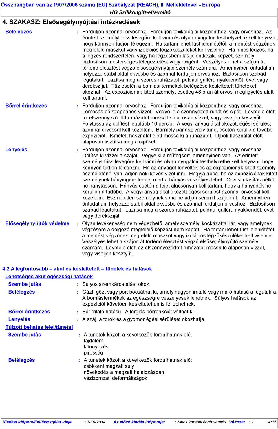 Ha tartani lehet füst jelenlététől, a mentést végzőnek megfelelő maszkot vagy izolációs légzőkészüléket kell viselnie.