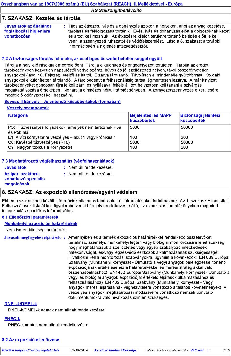 Lásd a 8. szakaszt a további információkért a higiénés intézkedésekről. 7.2 A biztonságos tárolás feltételei, az esetleges összeférhetetlenséggel együtt Tárolja a helyi előírásoknak megfelelően!