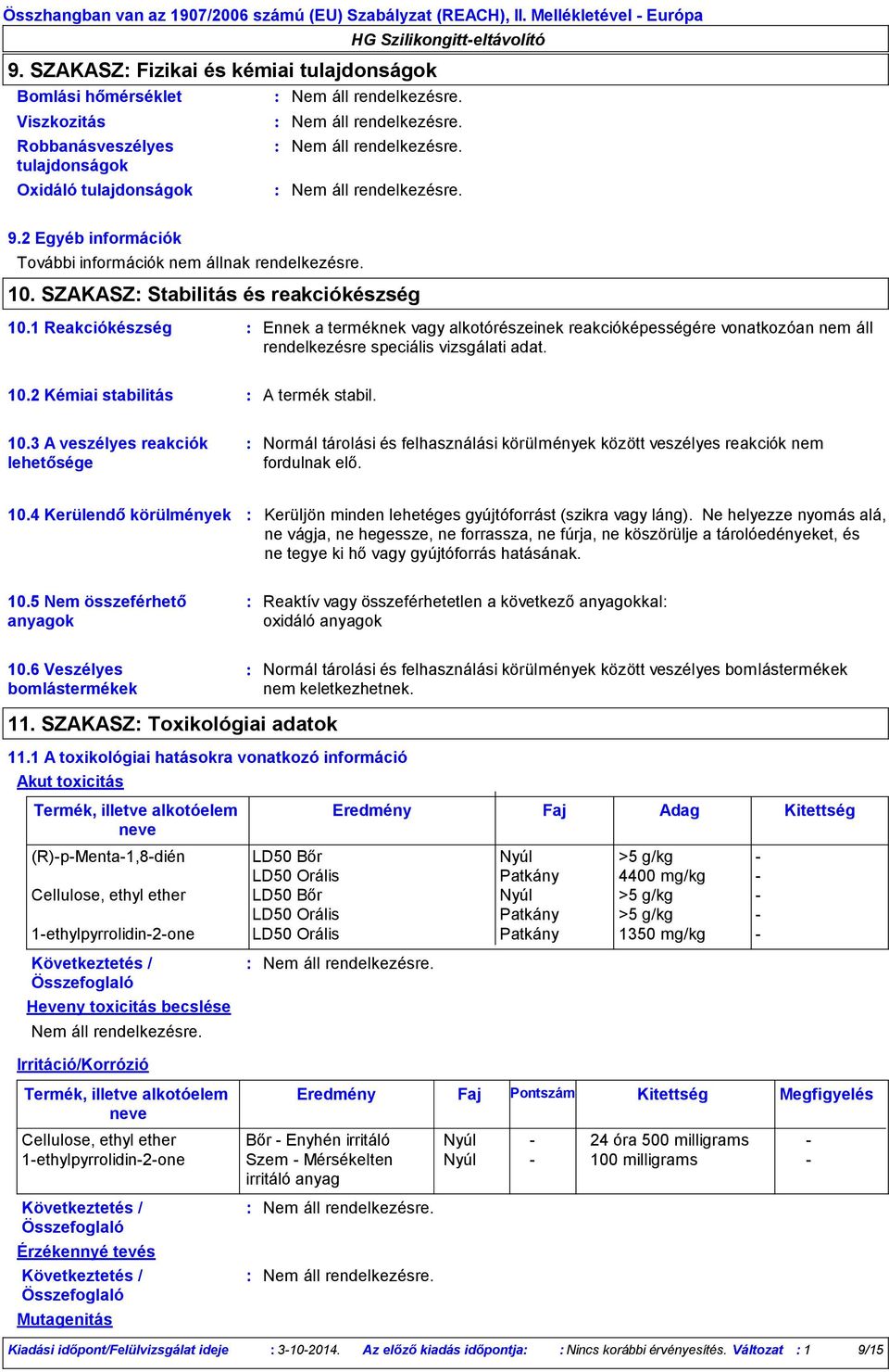 10.3 A veszélyes reakciók lehetősége Normál tárolási és felhasználási körülmények között veszélyes reakciók nem fordulnak elő. 10.