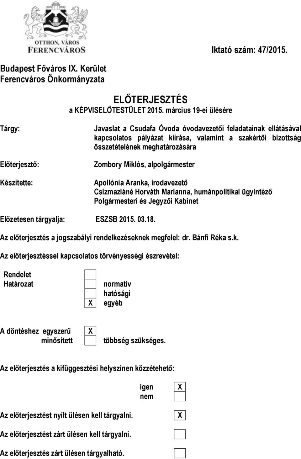 meghatározására Zombory Miklós, alpolgármester Apollónia Aranka, irodavezető Csizmaziáné Horváth Marianna, humánpolitikai ügyintéző Polgármesteri és Jegyzői Kabinet Előzetesen tárgyalja: ESZSB 2015.