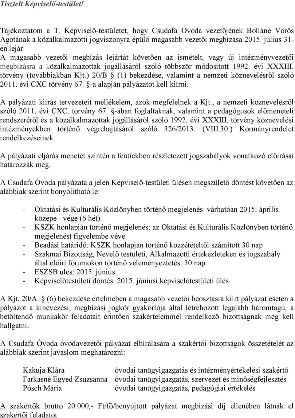 törvény (továbbiakban Kjt.) 20/B (1) bekezdése, valamint a nemzeti köznevelésről szóló 2011. évi CC törvény 67. -a alapján pályázatot kell kiírni.