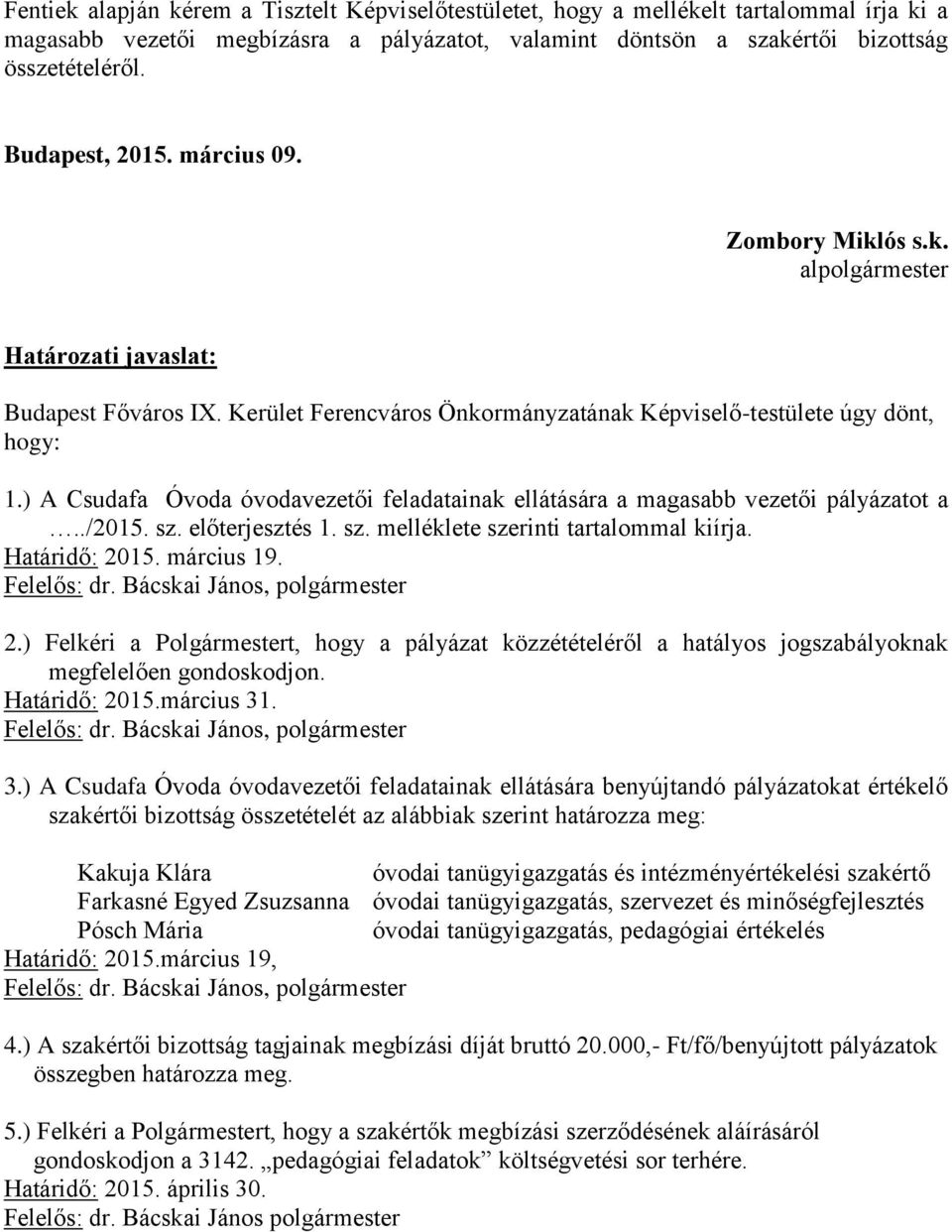 ) A Csudafa Óvoda óvodavezetői feladatainak ellátására a magasabb vezetői pályázatot a../2015. sz. előterjesztés 1. sz. melléklete szerinti tartalommal kiírja. Határidő: 20