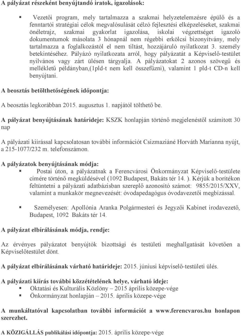 nem tiltást, hozzájáruló nyilatkozat 3. személy betekintéséhez. Pályázó nyilatkozata arról, hogy pályázatát a Képviselő-testület nyilvános vagy zárt ülésen tárgyalja.