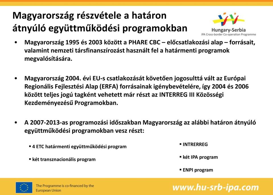 évi EU-s csatlakozását követően jogosulttá vált az Európai Regionális Fejlesztési Alap (ERFA) forrásainak igénybevételére, így 2004 és 2006 között teljes jogú tagként vehetett már