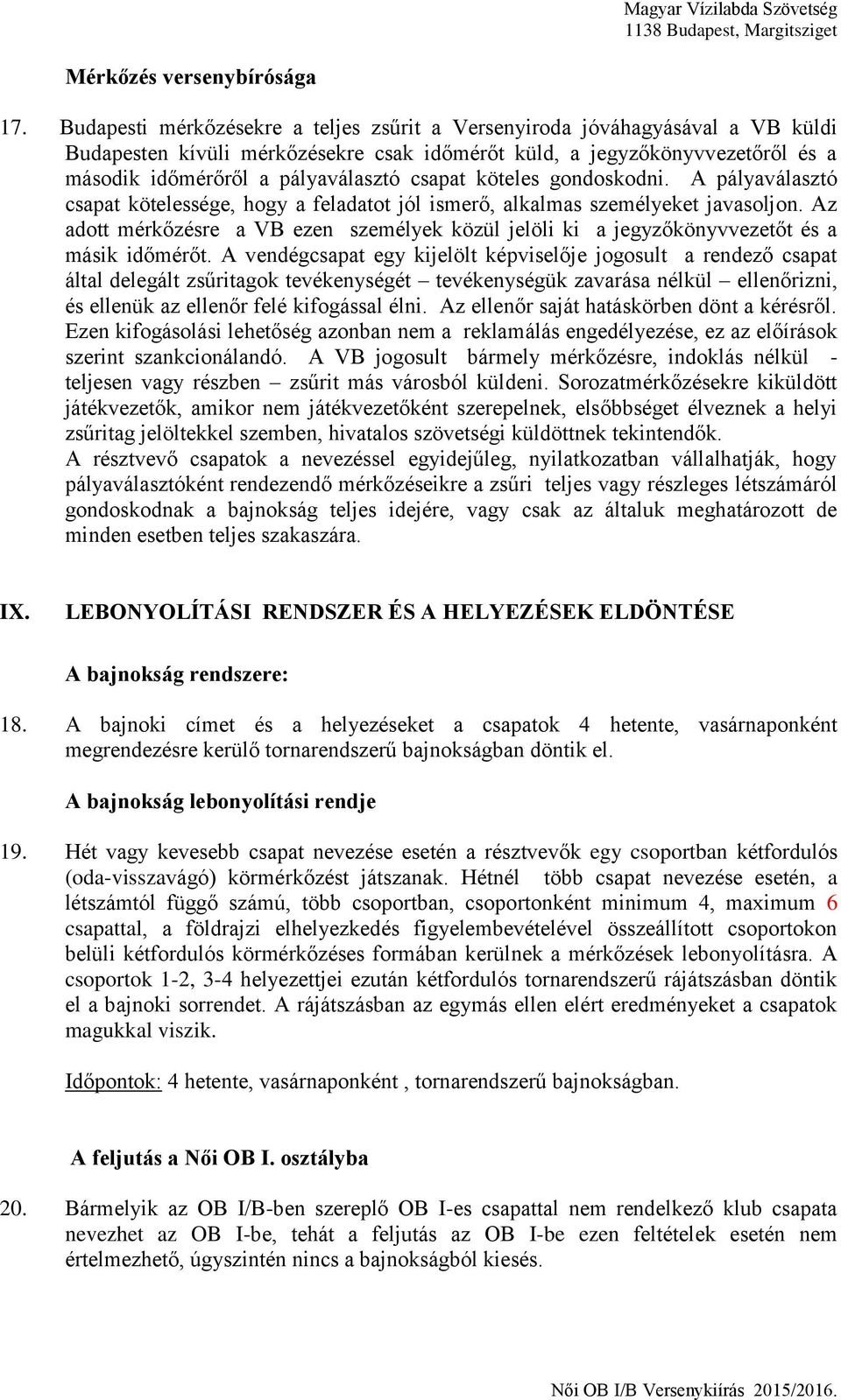 csapat köteles gondoskodni. A pályaválasztó csapat kötelessége, hogy a feladatot jól ismerő, alkalmas személyeket javasoljon.