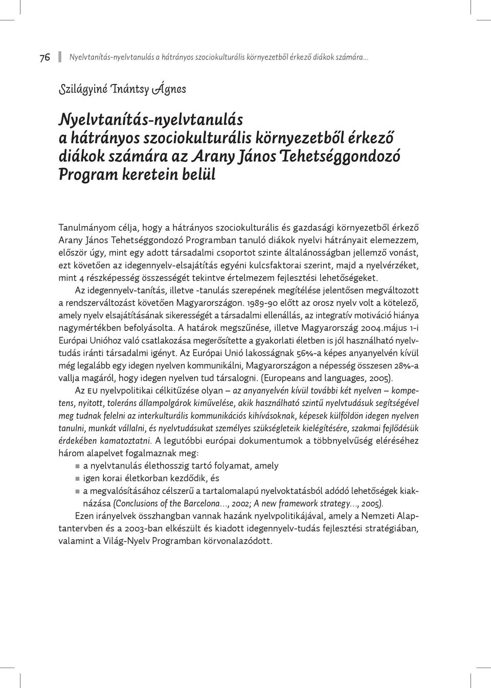 hátrányos szociokulturális és gazdasági környezetből érkező Arany János Tehetséggondozó Programban tanuló diákok nyelvi hátrányait elemezzem, először úgy, mint egy adott társadalmi csoportot szinte