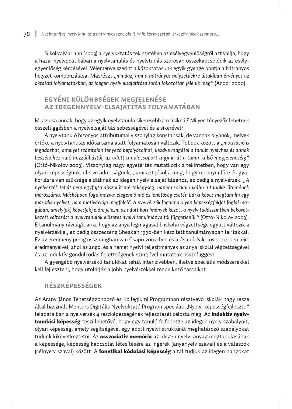 kérdésével. Véleménye szerint a közoktatásunk egyik gyenge pontja a hátrányos helyzet kompenzálása.