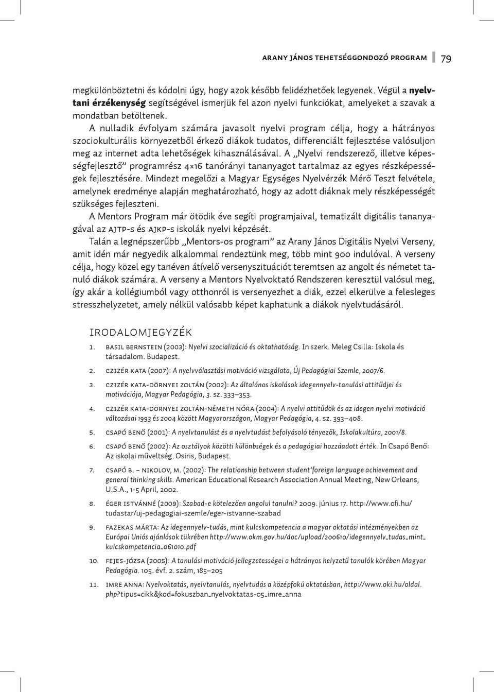 A nulladik évfolyam számára javasolt nyelvi program célja, hogy a hátrányos szociokulturális környezetből érkező diákok tudatos, differenciált fejlesztése valósuljon meg az internet adta lehetőségek