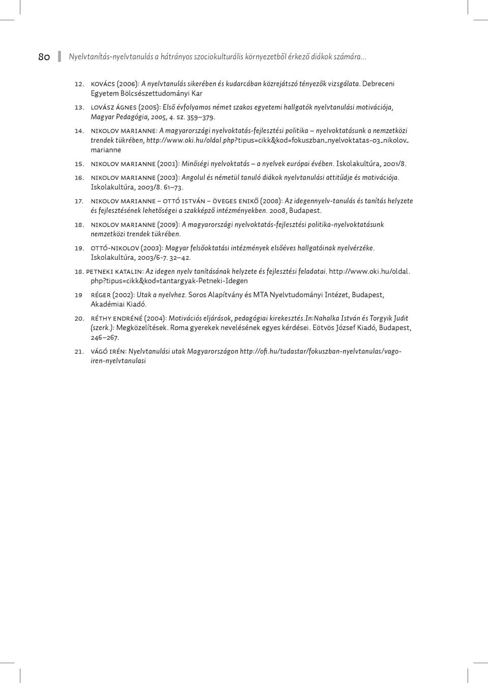 Nikolov Marianne: A magyarországi nyelvoktatás-fejlesztési politika nyelvoktatásunk a nemzetközi trendek tükrében, http://www.oki.hu/oldal.php?